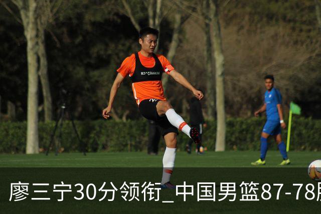 廖三宁30分领衔 中国男篮87-78胜沙特挺进亚运四强